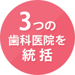 3つの歯科医院を統括