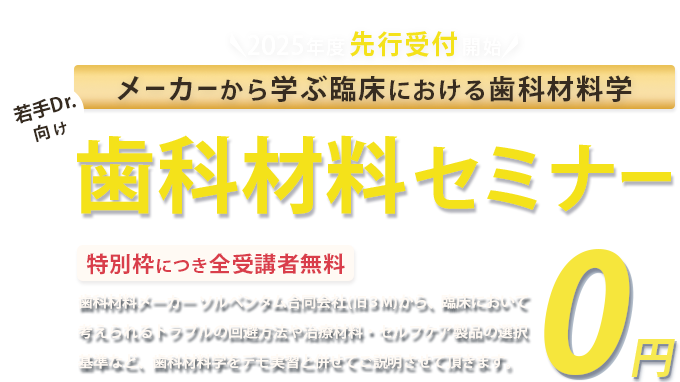 歯科材料メーカー(旧3M)が教える！若手Drに向けた歯科材料セミナー「歯学部在学中の学生」「35歳未満の歯科医」「歯科医になって7年以下の方」は受講料免除　※対象以外方の受講は全5回で49,800円(税込)が必要です。